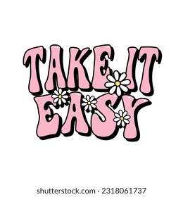 take it easy text with daisy flowers, groovy aesthetic poster design, hippie lettering, retro style vector illustration