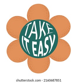 Take it easy text with textured flower in round shape. Retro trendy positive print design for posters, cards, t - shirts in style 60s, 70s. Vector illustration orange and green