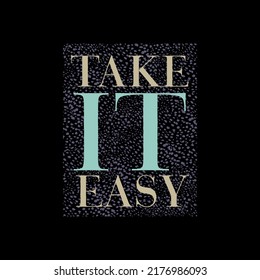 Take it easy typographic slogan for t-shirt prints, posters, Mug design and other uses.