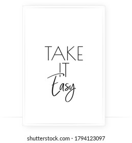 Take it easy, vector. Motivational, inspirational life quotes. Minimalist wall art design, wall artwork. Wall art decoration, poster design in frame