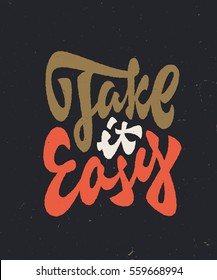 Take it Easy vintage quote lettering. Hand lettered typographic poster. T shirt apparel fashion print. Retro Custom type design. Hand drawn typography. Hand crafted wall decor art