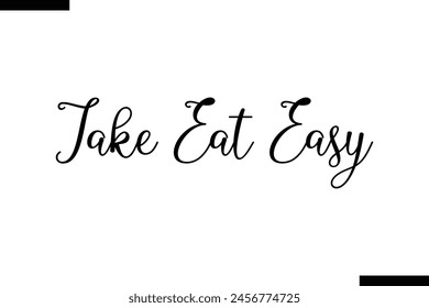 Take eat Easy typography food saying text