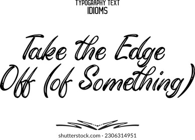 Take the Edge Off (of Something) Idiomatic Saying Typography Text Sign 