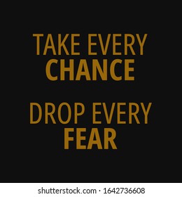 Take every chance drop every fear. Quotes about taking chances