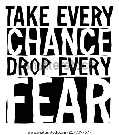 Take every chance, drop every fear. Motivational quote.