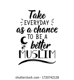 Take everyday as a chance to be a better muslim. Ramadan lettering. Can be used for prints bags, t-shirts, posters, cards. Religion Islamic quote