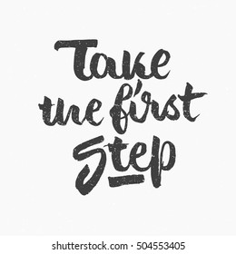 Take the first step quote. Ink hand lettering. Modern brush calligraphy. Handwritten phrase. Inspiration graphic design typography element. Cute simple vector sign.