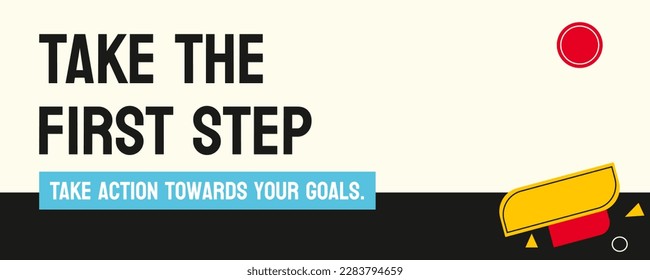 Take the first step - Starting a new endeavor or making progress towards a goal.