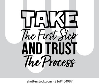 "Take The First Step and Trust The Process". Inspirational and Motivational Quotes Vector Isolated on White Background. Suitable for Cutting Sticker, Poster, Vinyl, Decals, Card, T-Shirt, etc