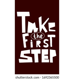 Take the first step-motivational quote. Vector typography poster with phrase. Design for t-shirt and prints.