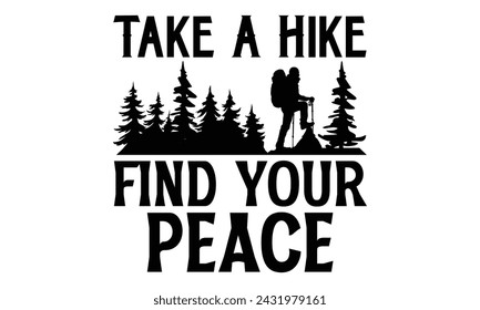 Take A Hike Find Your Peace - Hiking T Shirt Design, Handmade calligraphy vector illustration, Isolated on black background, Cutting Cricut and Silhouette, EPS 10