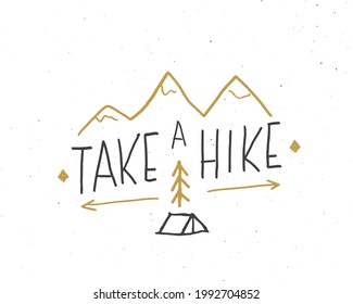 Take a hike lettering handwritten sign, Hand drawn grunge calligraphic text, outdoor hiking adventure and mountains exploring, Vector illustration.