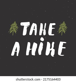 Take a hike lettering handwritten sign, Hand drawn grunge calligraphic text, outdoor hiking adventure and mountains exploring, Vector illustration.