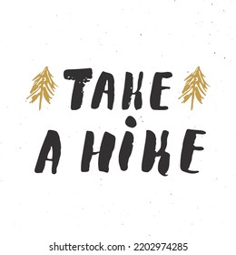 Take A Hike Lettering Handwritten Sign, Hand Drawn Grunge Calligraphic Text, Outdoor Hiking Adventure And Mountains Exploring, Vector Illustration.