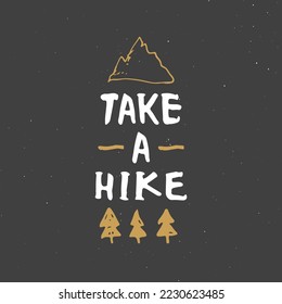 Take a hike lettering handwritten sign, Hand drawn grunge calligraphic text, outdoor hiking adventure and mountains exploring, Vector illustration.