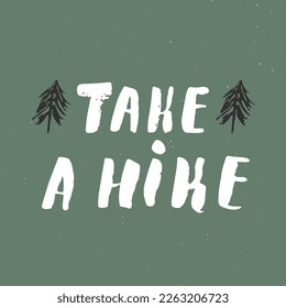 Take a hike lettering handwritten sign, Hand drawn grunge calligraphic text, outdoor hiking adventure and mountains exploring, Vector illustration.