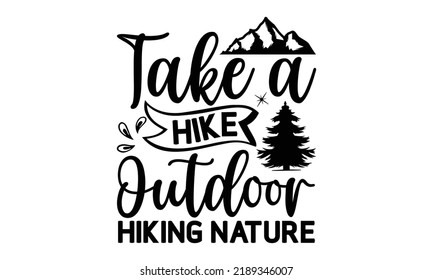 Take a Hike Outdoor Hiking Nature -Hiking t shirt design, SVG Files for Cutting, Handmade calligraphy vector illustration, Isolated on white background, Hand written vector sign, EPS