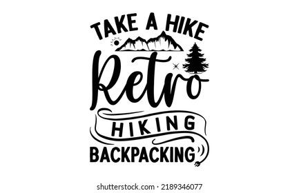 Take A Hike Retro Hiking Backpacking -Hiking t shirt design, SVG Files for Cutting, Handmade calligraphy vector illustration, Hand written vector sign,EPS