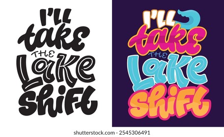 I'll take the lake shift. 100% vector hand drawn doodle file. Beautiful hand drawn lettering quote. Lettering for t-shirt design, mug print, bag print, clothes fashion. 