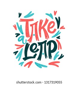 Take a leap. Bright colored letters. Modern hand drawn lettering. Colourful lettering for postcards and banners. Motivational calligraphy poster. Stylish font typography. Abstract type.