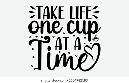 Take life one cup at a time - An t-shirt format perfect for t-shirt designs featuring unique calligraphy on a clean white background. Ideal for greeting cards, mugs, and other templates. Available in 