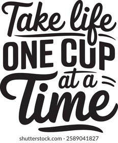 TAKE LIFE ONE CUP AT A TIME TEXT T-SHIRT DESIGN