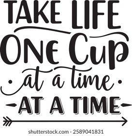 TAKE LIFE ONE CUP AT A TIME TEXT T-SHIRT DESIGN