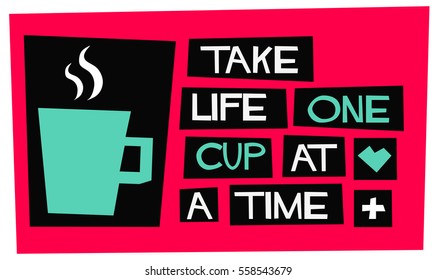 Take life one cup at a time. (Flat Style Vector Illustration Quote Poster Design)