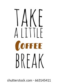 Take a little coffee break. Lettering and custom typography for your designs: t-shirts, bags, for posters, invitations, cards Vector illustration