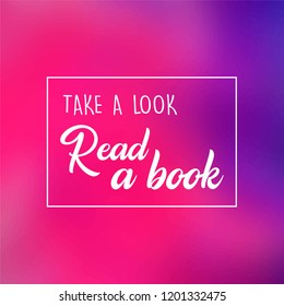 Take a look. Read a book!. Inspirational and motivation quote