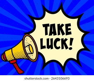 Take luck announcement speech bubble. Megaphone, speech burst, comic style, bright background, communication element, expression tool, voice projection, information sharing, pop art design.