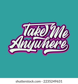 Take me Anywhere Lettering Text Art Design