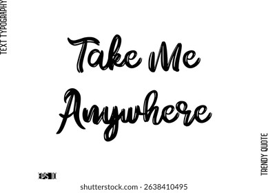 Take Me Anywhere  Retro Grunge Text Typography Trendy Quote For T-Shirt Designs