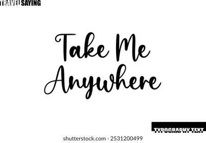 Take Me Anywhere Stylish Text Typography Travel Quote