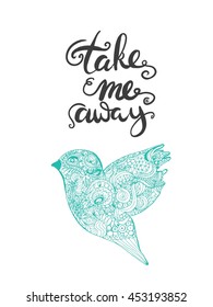 Take me away.Inspirational poster.Hand lettering and custom typography for your designs: t-shirts, bags, for posters, invitations, cards, etc; Doodle bird. 