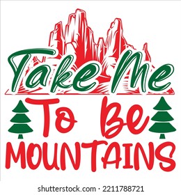 Take Me To Be Mountains, Merry Christmas shirts Print Template, Xmas Ugly Snow Santa Clouse New Year Holiday Candy Santa Hat vector illustration for Christmas hand lettered