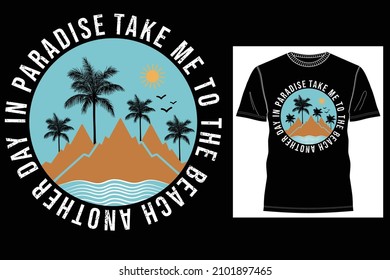 Llévame a la playa otro día en la tipografía de diseño gráfico de camisetas con diseño de paraíso.