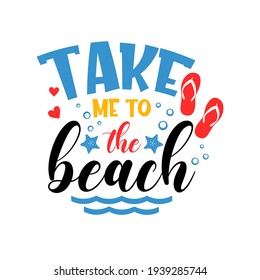Take me to the beach funny slogan inscription. Vector summer quotes. Illustration for prints on t-shirts and bags, posters, cards. Isolated on white background. Inspirational phrase.  