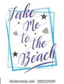 Take me to the beach typography with seashell and star fish vector illustration, for t-shirt and poster design.
