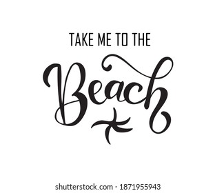 Take me to the beach. Vector hand drawn motivational and inspirational quote. Calligraphic poster with black text isolated on white.