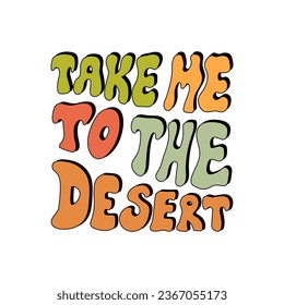 Take me to the desert groovy lettering quote on isolated background. Western, wild west vector text in retro hippie style