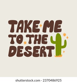 Take me to the desert lettering groovy quote with cactus. Western, wild west vector flat illustration