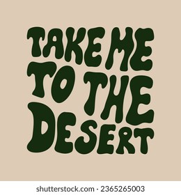 Take me to the desert lettering quote on isolated background. Western, wild west vector groovy text