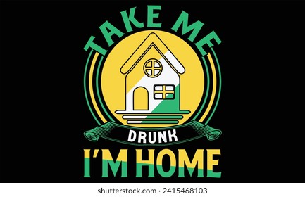 Take Me Drunk I’m Home - St. Patrick’s Day T Shirt Design, Hand lettering inspirational quotes isolated on Black background, used for prints on bags, poster, banner, flyer and mug, pillows.