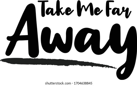 Take Me Far Away Typography. Handwritten phrase. Inspiration graphic design, 