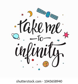 Take me to infinity Explore universe love romantic space travel cosmos astronomy quote lettering. Calligraphy inspiration graphic typography element. Hand written postcard. Cute simple vector sign