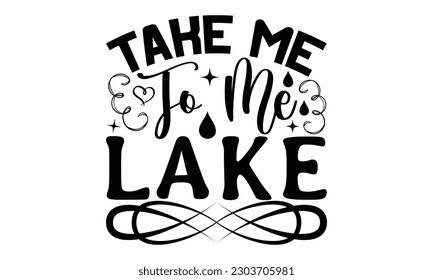 Take Me To Me Lake - Fishing SVG Design, Hand written vector design, Illustration for prints on t-shirts, bags, posters, cards and Mug.
