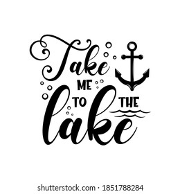 Take me to the lake motivational slogan inscription. Vector quotes. Illustration for prints on t-shirts and bags, posters, cards. Isolated on white background. Inspirational phrase.