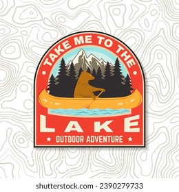 Take me to the lake patch, sticker. Camping quote. Vector. Vintage typography design with bear in canoe, lake and forest silhouette. Summer camp.