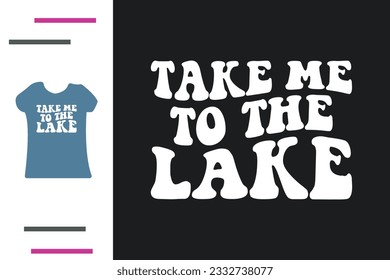 Take me to the lake t shirt design